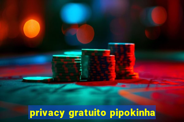 privacy gratuito pipokinha